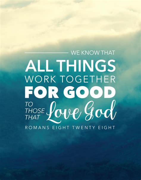 All things work for good - Romans 8:28–30New American Standard Bible: 1995 Update. 28 And we know that 1God causes aall things to work together for good to those who love God, to those who are bcalled according to His purpose. 29 For those whom He aforeknew, He also bpredestined to become cconformed to the image of His Son, so that He would be the dfirstborn among many ... 